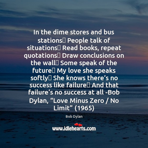 In the dime stores and bus stations  People talk of situations  Read Bob Dylan Picture Quote